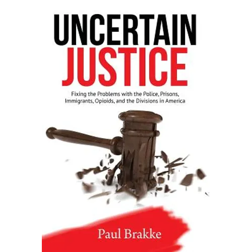 Uncertain Justice: Fixing the Problems with the Police, Prisons, Immigrants, Opioids, and the Divisions in America - Paperback