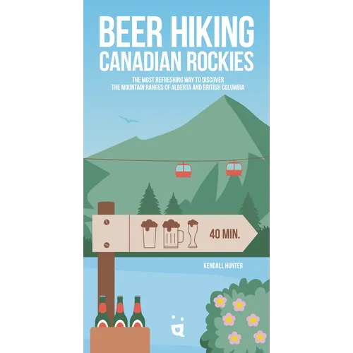 Beer Hiking Canadian Rockies: The Tastiest Way to Discover the Mountain Ranges of Alberta and British Columbia - Paperback