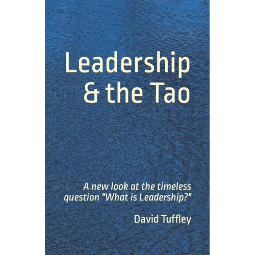 Leadership & the Tao: A new look at the timeless question "What is Leadership?" - Paperback