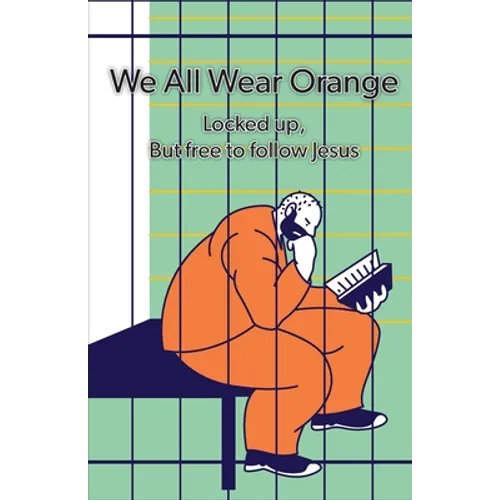 We All Wear Orange: Locked up, but free to follow Jesus - Paperback