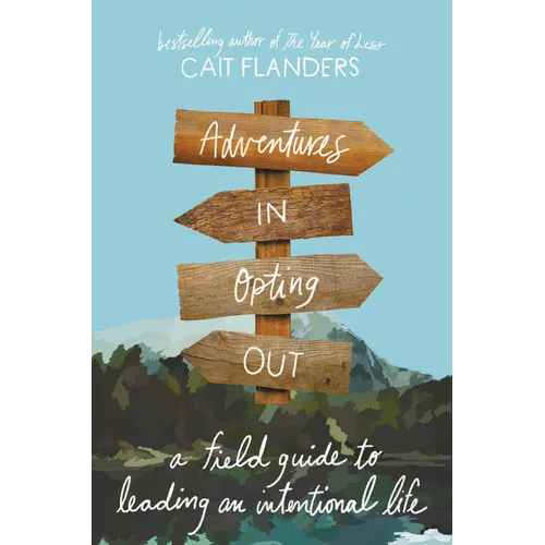 Adventures in Opting Out: A Field Guide to Leading an Intentional Life - Hardcover