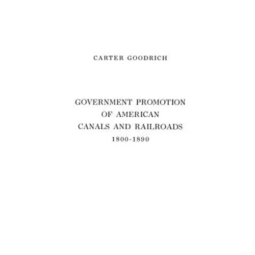 Government Promotion of American Canals and Railroads, 1800-1890 - Hardcover