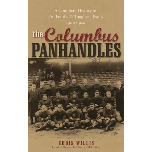 Columbus Panhandles: A Complete History of Pro Football's Toughest Team, 1900-1922 - Paperback
