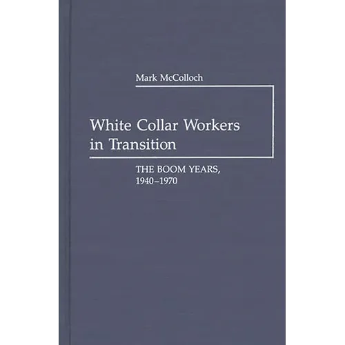 White Collar Workers in Transition: The Boom Years, 1940-1970 - Hardcover