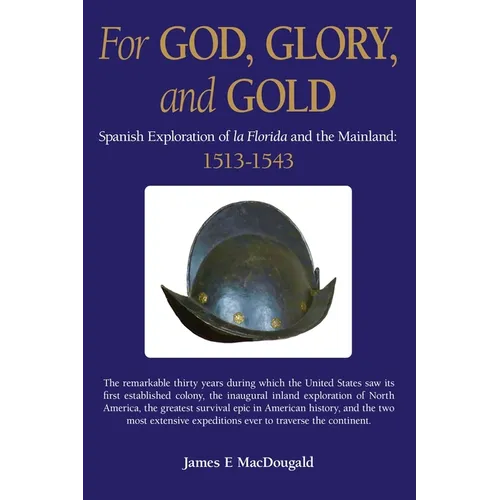 For God, Glory, and Gold: Spanish Exploration of La Florida and the Mainland: 1513-1543 - Paperback