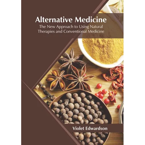 Alternative Medicine: The New Approach to Using Natural Therapies and Conventional Medicine - Hardcover