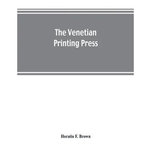 The Venetian printing press. An historical study based upon documents for the most part hitherto unpublished - Paperback