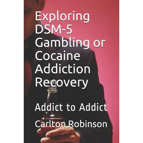 Exploring Dsm-5 Gambling or Cocaine Addiction Recovery: Addict to Addict - Paperback