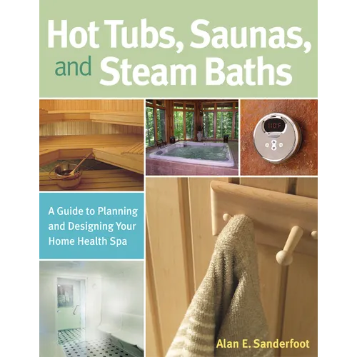 Hot Tubs, Saunas, and Steam Baths: A Guide to Planning and Designing Your Home Health Spa - Paperback