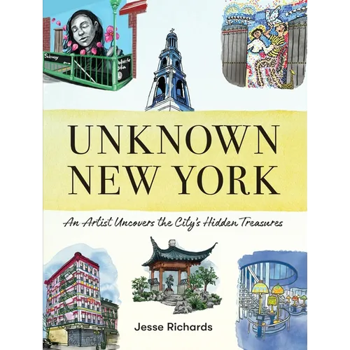 Unknown New York: An Artist Uncovers the City's Hidden Treasures - Hardcover