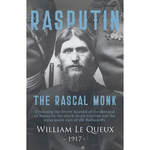 Rasputin the Rascal Monk: Disclosing the Secret Scandal of the Betrayal of Russia by the mock-monk Grichka and the consequent ruin of the Romanoffs. W - Paperback