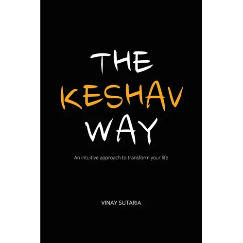 The Keshav Way: An intuitive approach to transform your life - Paperback
