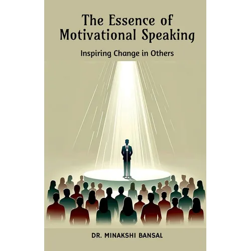 The Essence of Motivational Speaking: Inspiring Change in Others - Paperback
