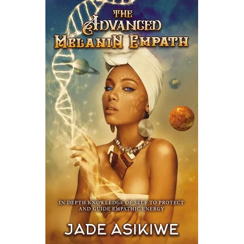 The Advanced Melanin Empath: In Depth Knowledge of Self to Protect and Guide Empathic Energy - Paperback