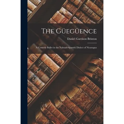 The Güegüence: a Comedy Ballet in the Nahuatl-Spanish Dialect of Nicaragua - Paperback