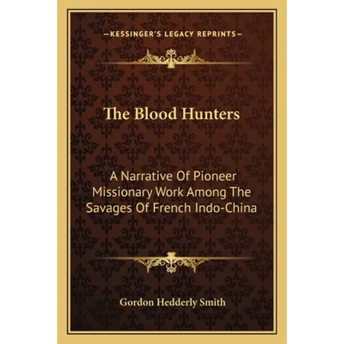 The Blood Hunters: A Narrative Of Pioneer Missionary Work Among The Savages Of French Indo-China - Paperback