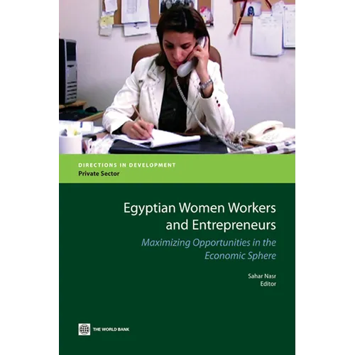 Egyptian Women Workers and Entrepreneurs: Maximizing Opportunities in the Economic Sphere - Paperback