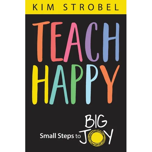 Teach Happy: Small Steps to Big Joy - Paperback