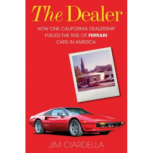 The Dealer: How One California Dealership Fueled the Rise of Ferrari Cars in America - Hardcover