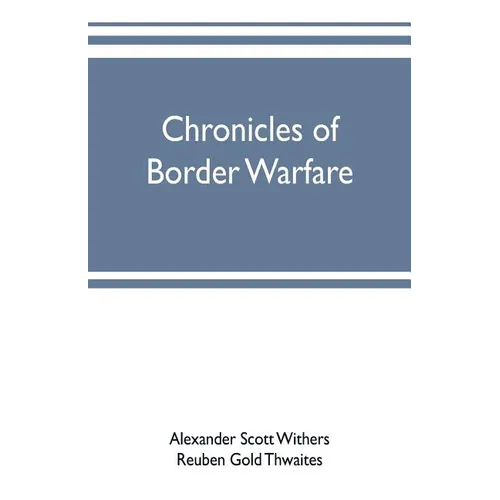Chronicles of border warfare: or, a history of the settlement by the whites, of northwestern Virginia, and of the Indian wars and massacres, in that - Paperback