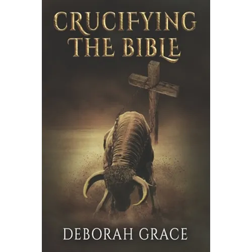 Crucifying the Bible: Using the Bible to Disprove the Bible - Paperback