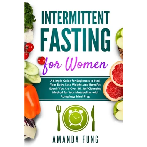 Intermittent fasting for women: A Simple Guide for Beginners to Heal Your Body, Lose Weight, and Burn Fat Even if You Are Over 50. Self-Cleansing Meth - Paperback