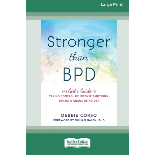 Stronger Than BPD: The Girl's Guide to Taking Control of Intense Emotions, Drama, and Chaos Using DBT (16pt Large Print Edition) - Paperback