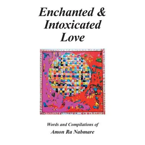 Enchanted & Intoxicated Love: Words and Compilations of Amon Ra Nabmare - Paperback