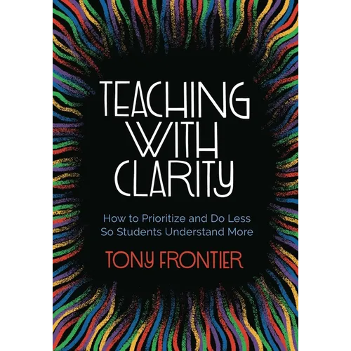 Teaching with Clarity: How to Prioritize and Do Less So Students Understand More - Paperback