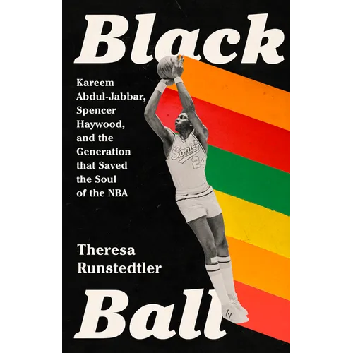 Black Ball: Kareem Abdul-Jabbar, Spencer Haywood, and the Generation That Saved the Soul of the NBA - Hardcover