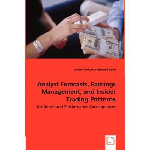 Analyst Forecasts, Earnings Management, and Insider Trading Patterns - Incidence and Performance Consequences - Paperback