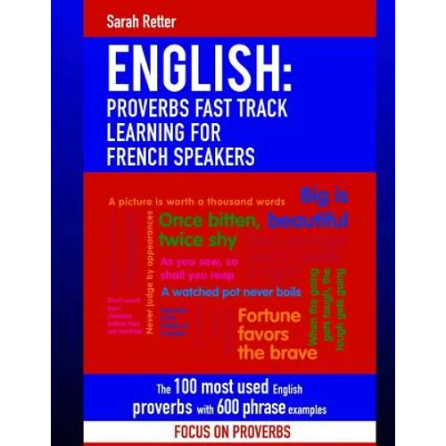 English: Proverbs Fast Track Learning for French Speakers: The 100 most used English proverbs with 600 phrase examples. - Paperback
