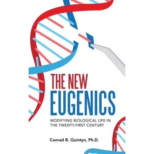 The New Eugenics: Modifying Biological Life in the Twenty-First Century - Hardcover
