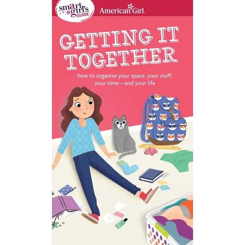 A Smart Girl's Guide: Getting It Together: How to Organize Your Space, Your Stuff, Your Time--And Your Life - Paperback