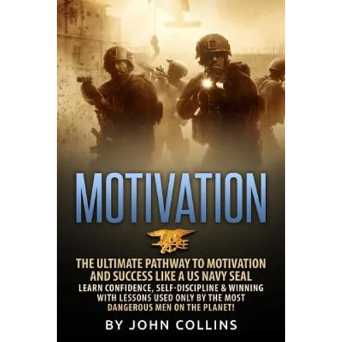 Motivation: The Ultimate Pathway to Motivation and Success like a US NAVY SEAL: Learn Confidence, Self-Discipline & Winning with L - Paperback
