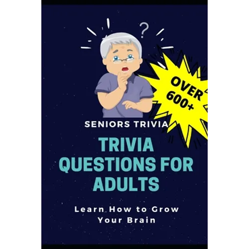 Trivia Questions for Adults: Seniors Trivia - A Fun and Challenging Trivia Book for Seniors with Questions and Answers - Learn How to Grow Your Bra - Paperback
