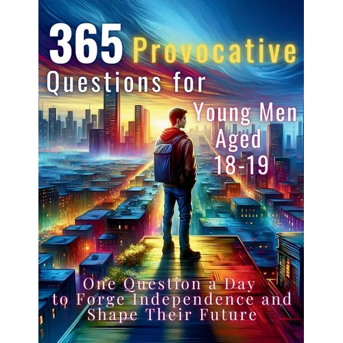 365 Provocative Questions for Young Men Aged 18-19: One Question a Day to Forge Independence and Shape Their Future - Paperback