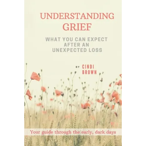 Understanding Grief: What You Can Expect After an Unexpected Loss - Paperback
