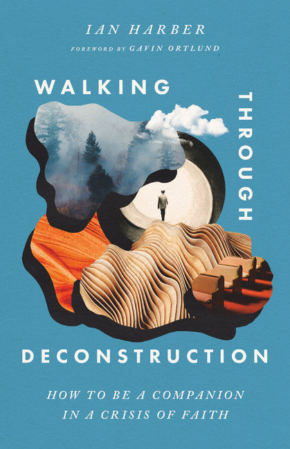 Walking Through Deconstruction: How to Be a Companion in a Crisis of Faith - Paperback