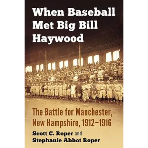 When Baseball Met Big Bill Haywood: The Battle for Manchester, New Hampshire, 1912-1916 - Paperback
