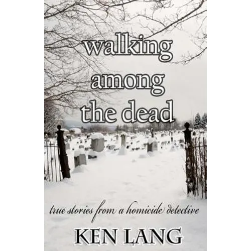 Walking Among The Dead: True Stories From A Homicide Detective - Paperback