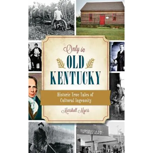 Only in Old Kentucky: Historic True Tales of Cultural Ingenuity - Hardcover