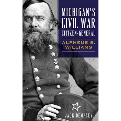 Michigan's Civil War Citizen-General: Alpheus S. Williams - Hardcover