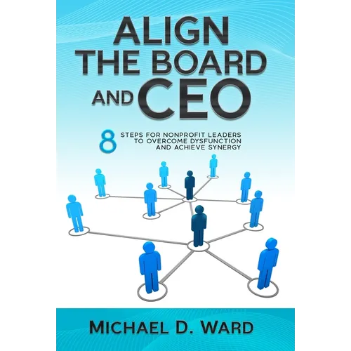 Align the Board and CEO: 8 Steps for Nonprofit Leaders to Overcome Dysfunction and Achieve Synergy - Hardcover