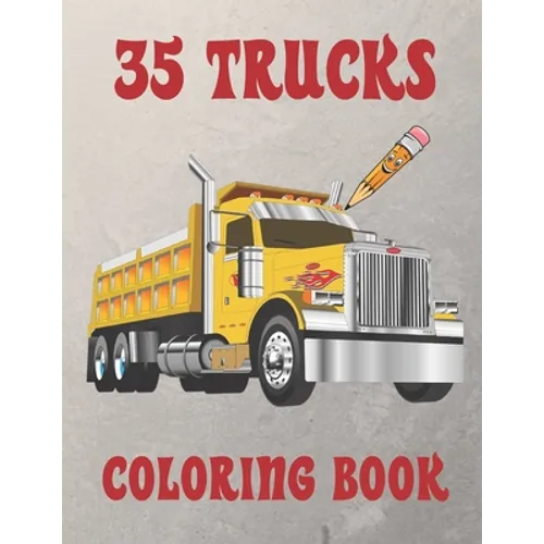 35 Trucks Coloring Book: Amazing Coloring Book with 35 Different Designs, Monster Trucks, Fire Trucks, Dump Trucks and Much More for Both Kids & Adult - Paperback