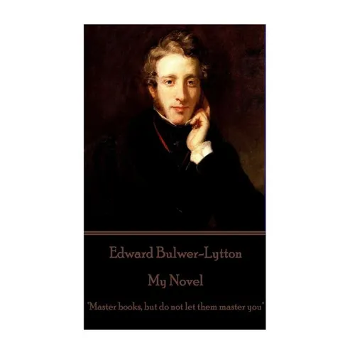 Edward Bulwer-Lytton - My Novel: "Master books, but do not let them master you" - Paperback