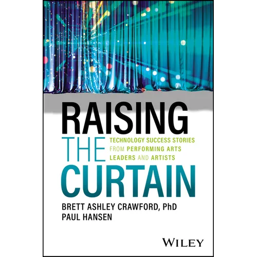 Raising the Curtain: Technology Success Stories from Performing Arts Leaders and Artists - Paperback