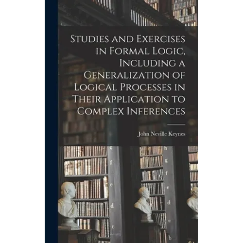 Studies and Exercises in Formal Logic, Including a Generalization of Logical Processes in Their Application to Complex Inferences - Hardcover