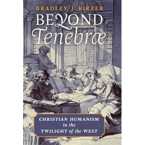 Beyond Tenebrae: Christian Humanism in the Twilight of the West - Hardcover