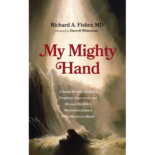 My Mighty Hand: A Young Medical Student's Prophetic Experience and His and His Wife's Miraculous Journey from Mexico to Miami - Paperback